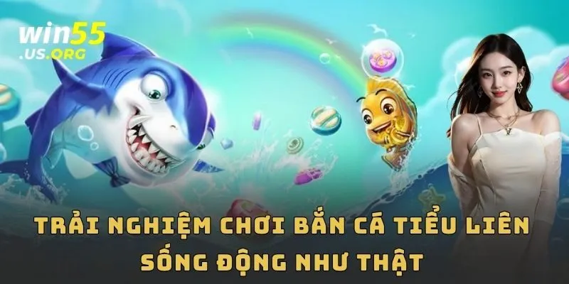 Trải nghiệm chơi bắn cá tiểu liên sống động như thật