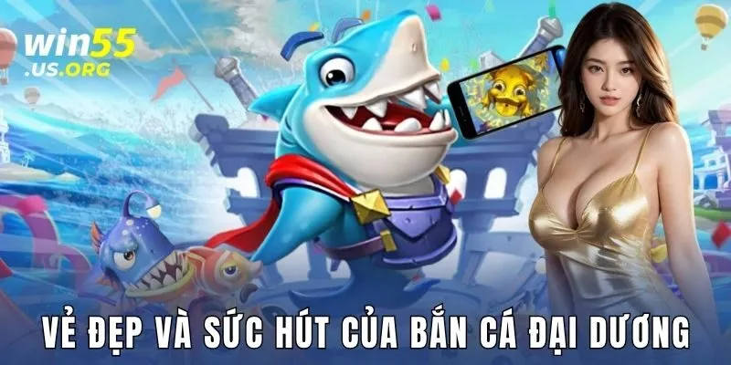 Vẻ đẹp và sức hút của bắn cá đại dương